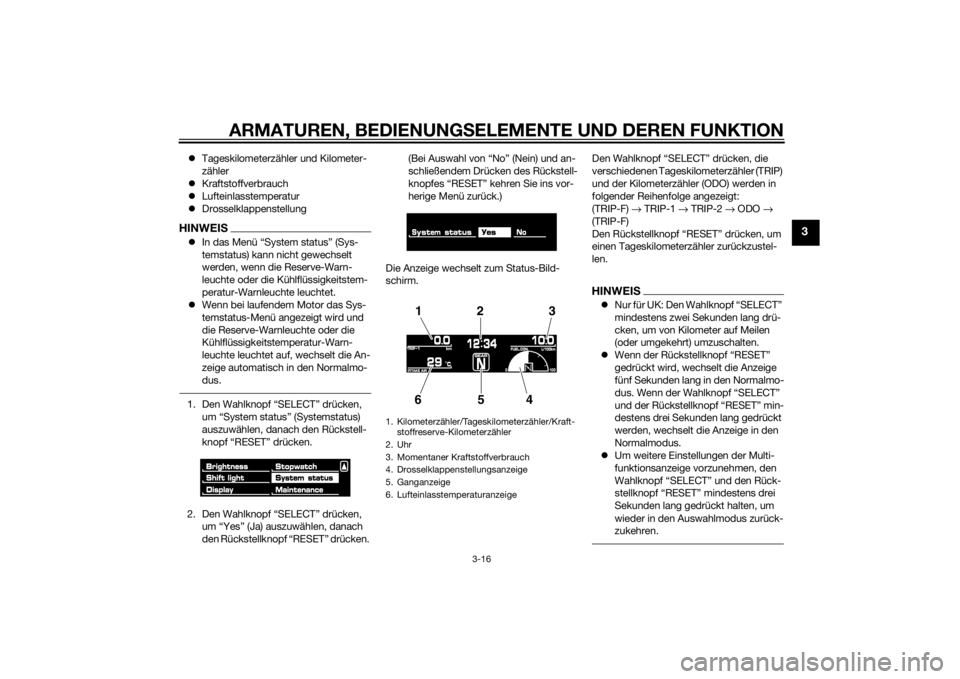 YAMAHA VMAX 2015  Betriebsanleitungen (in German) ARMATUREN, BEDIENUNGSELEMENTE UND DEREN FUNKTION
3-16
3
 Tageskilometerzähle r und Kilometer-
zähler
 Kraftstoffverbrauch
 Lufteinlasstemperatur
 DrosselklappenstellungHINWEISIn das M