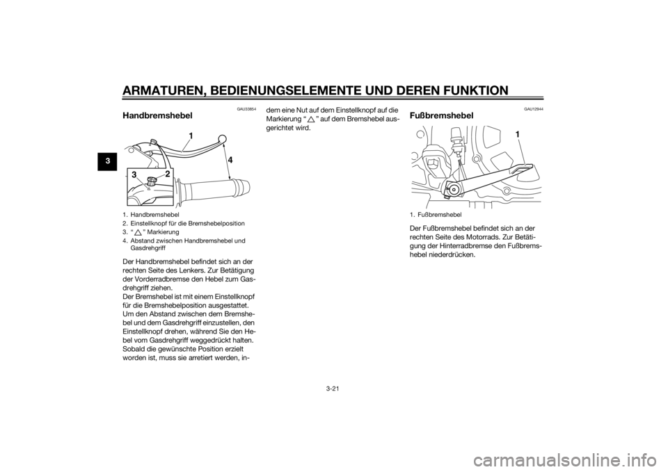 YAMAHA VMAX 2015 Betriebsanleitungen (in German) ARMATUREN, BEDIENUNGSELEMENTE UND DEREN FUNKTION
3-21
3
GAU33854
Handbremshe belDer Handbremshebel befindet sich an der
rechten Seite des Lenkers. Zur Betätigung
der Vorderradbremse den Hebel zum G YAMAHA VMAX 2015 Betriebsanleitungen (in German) ARMATUREN, BEDIENUNGSELEMENTE UND DEREN FUNKTION
3-21
3
GAU33854
Handbremshe belDer Handbremshebel befindet sich an der
rechten Seite des Lenkers. Zur Betätigung
der Vorderradbremse den Hebel zum G