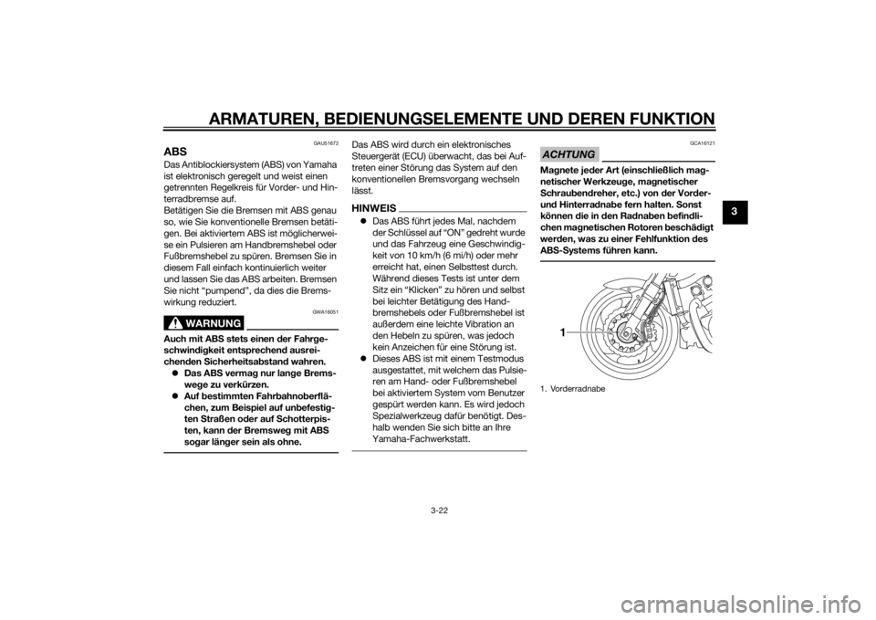 YAMAHA VMAX 2015  Betriebsanleitungen (in German) ARMATUREN, BEDIENUNGSELEMENTE UND DEREN FUNKTION
3-22
3
GAU51672
AB SDas Antiblockiersystem (ABS) von Yamaha 
ist elektronisch geregelt und weist einen 
getrennten Regelkreis für Vorder- und Hin-
ter