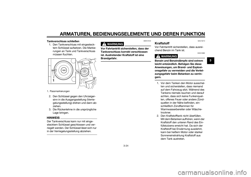 YAMAHA VMAX 2015  Betriebsanleitungen (in German) ARMATUREN, BEDIENUNGSELEMENTE UND DEREN FUNKTION
3-24
3
Tankverschluss schließen
1. Den Tankverschluss mit eingesteck- tem Schlüssel aufsetzen. Die Markie-
rungen an Tank und Tankverschluss 
müssen