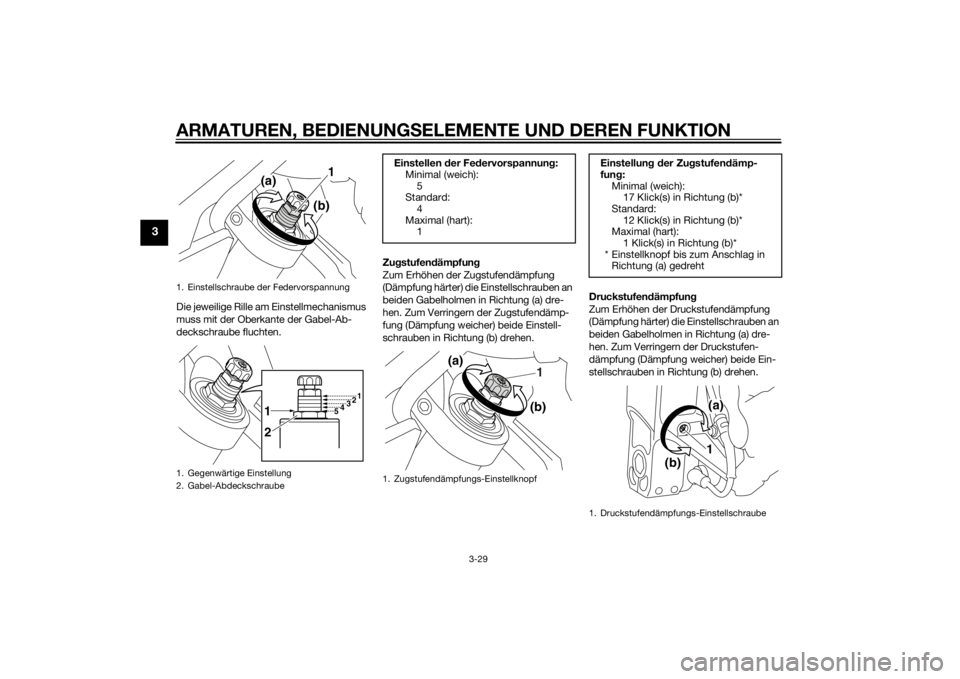 YAMAHA VMAX 2015  Betriebsanleitungen (in German) ARMATUREN, BEDIENUNGSELEMENTE UND DEREN FUNKTION
3-29
3
Die jeweilige Rille am Einstellmechanismus 
muss mit der Oberkante der Gabel-Ab-
deckschraube fluchten. Zu
gstufen dämpfun g
Zum Erhöhen der Z