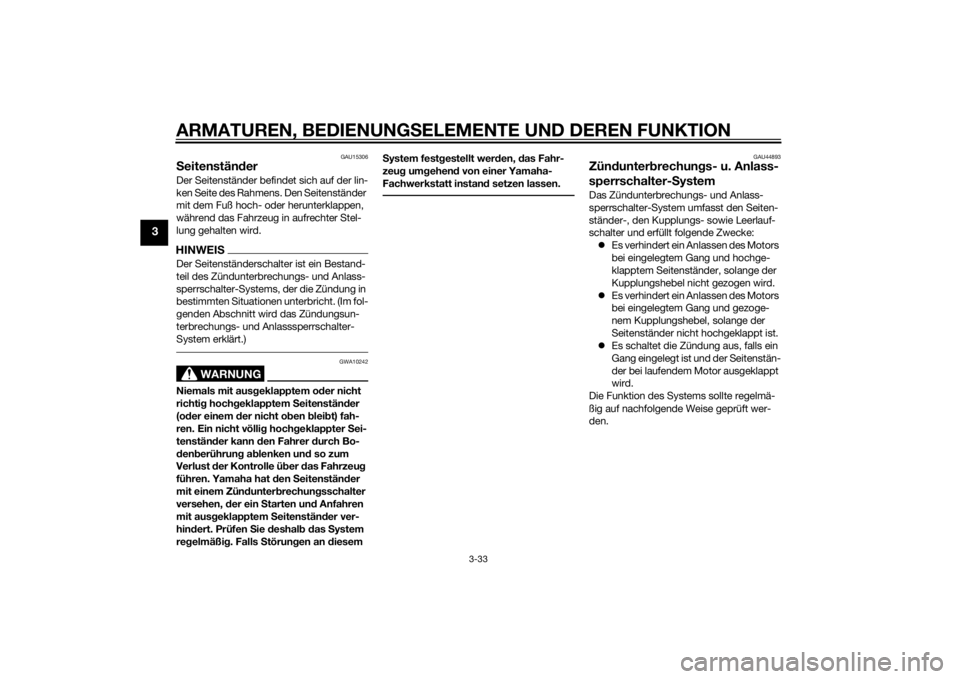YAMAHA VMAX 2015  Betriebsanleitungen (in German) ARMATUREN, BEDIENUNGSELEMENTE UND DEREN FUNKTION
3-33
3
GAU15306
Seitenstän derDer Seitenständer befindet sich auf der lin-
ken Seite des Rahmens. Den Seitenständer 
mit dem Fuß hoch- oder herunte