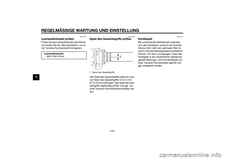 YAMAHA VMAX 2015  Betriebsanleitungen (in German) REGELMÄSSIGE WARTUNG UND EIN STELLUNG
6-20
6
GAU44735
Leerlauf drehzahl prüfenPrüfen Sie die Leerlaufdrehzahl des Motors 
und lassen Sie sie, falls erforderlich, von ei-
ner Yamaha-Fachwerkstatt ko