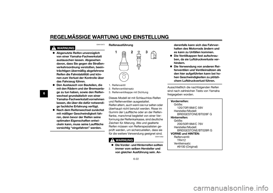 YAMAHA VMAX 2015  Betriebsanleitungen (in German) REGELMÄSSIGE WARTUNG UND EIN STELLUNG
6-22
6
WARNUNG
GWA10472
 Abgenutzte Reifen unverzü glich 
von einer Yamaha-Fachwerkstatt 
austauschen lassen. A bgesehen 
d avon,  dass  Sie  geg en  die  St