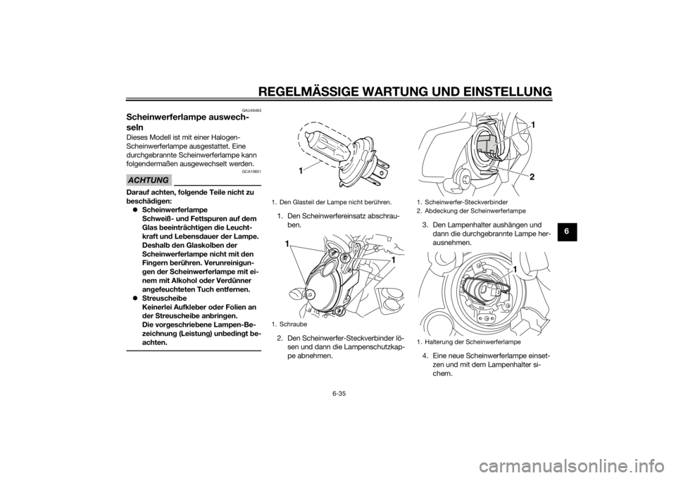 YAMAHA VMAX 2015  Betriebsanleitungen (in German) REGELMÄSSIGE WARTUNG UND EIN STELLUNG
6-35
6
GAU46463
S cheinwerferlampe auswech-
selnDieses Modell ist mit einer Halogen-
Scheinwerferlampe ausgestattet. Eine 
durchgebrannte Scheinwerferlampe kann 