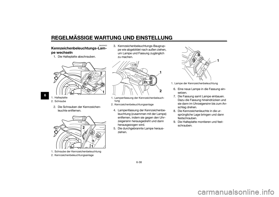 YAMAHA VMAX 2015 Betriebsanleitungen (in German) REGELMÄSSIGE WARTUNG UND EIN STELLUNG
6-38
6
GAU50453
Kennzeichen beleuchtun gs-Lam-
pe wechseln1. Die Halteplatte abschrauben.
2. Die Schrauben der Kennzeichen-
leuchte entfernen. 3. Kennzeichenbele YAMAHA VMAX 2015 Betriebsanleitungen (in German) REGELMÄSSIGE WARTUNG UND EIN STELLUNG
6-38
6
GAU50453
Kennzeichen beleuchtun gs-Lam-
pe wechseln1. Die Halteplatte abschrauben.
2. Die Schrauben der Kennzeichen-
leuchte entfernen. 3. Kennzeichenbele