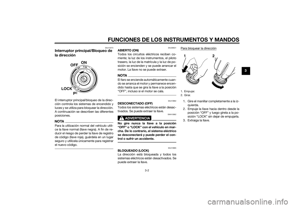 YAMAHA VMAX 2015  Manuale de Empleo (in Spanish) FUNCIONES DE LOS INSTRUMENTOS Y MANDOS
3-2
3
SAU10473
Interruptor principal/Bloqueo de 
la  direcciónEl interruptor principal/bloqueo de la direc-
ción controla los sistemas de encendido y
luces y s