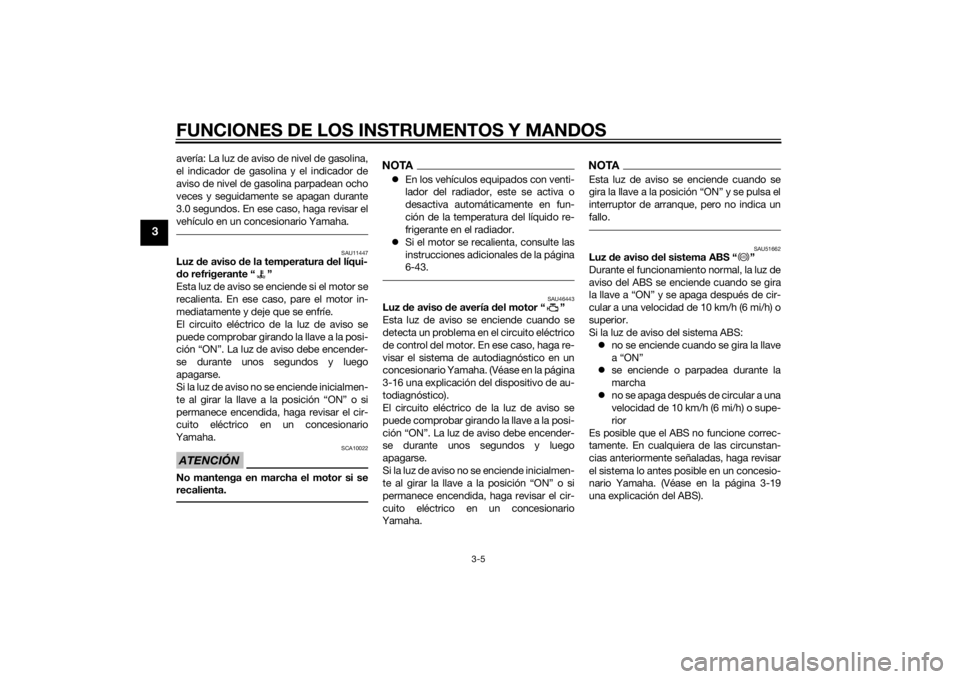 YAMAHA VMAX 2015  Manuale de Empleo (in Spanish) FUNCIONES DE LOS INSTRUMENTOS Y MANDOS
3-5
3
avería: La luz de aviso de nivel de gasolina,
el indicador de gasolina y el indicador de
aviso de nivel de gasolina parpadean ocho
veces y seguidamente se