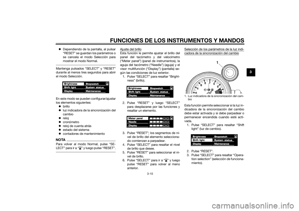 YAMAHA VMAX 2015  Manuale de Empleo (in Spanish) FUNCIONES DE LOS INSTRUMENTOS Y MANDOS
3-10
3
Dependiendo de la pantalla, al pulsar
“RESET” se guardan los parámetros o
se cancela el modo Selección para
mostrar el modo Normal.Mantenga pulsa