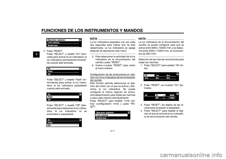 YAMAHA VMAX 2015  Manuale de Empleo (in Spanish) FUNCIONES DE LOS INSTRUMENTOS Y MANDOS
3-11
3
4. Pulse “RESET”.Pulse “SELECT” y resalte “On” (acti-
vado) para activar la luz indicadora; la
luz indicadora permanecerá encendi-
da cuando 