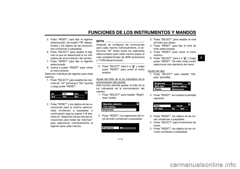 YAMAHA VMAX 2015  Manuale de Empleo (in Spanish) FUNCIONES DE LOS INSTRUMENTOS Y MANDOS
3-12
3
5. Pulse “RESET” para fijar el régimenseleccionado. Se resalta “Off” (desac-
tivado) y los dígitos de las revolucio-
nes comienzan a parpadear.
