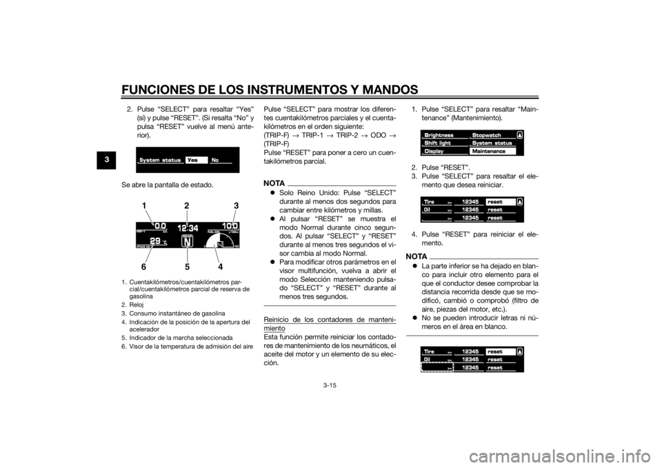 YAMAHA VMAX 2015  Manuale de Empleo (in Spanish) FUNCIONES DE LOS INSTRUMENTOS Y MANDOS
3-15
3
2. Pulse “SELECT” para resaltar “Yes”(sí) y pulse “RESET”. (Si resalta “No” y
pulsa “RESET” vuelve al menú ante-
rior).
Se abre la p