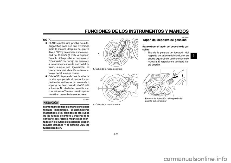 YAMAHA VMAX 2015  Manuale de Empleo (in Spanish) FUNCIONES DE LOS INSTRUMENTOS Y MANDOS
3-20
3
NOTAEl ABS efectúa una prueba de auto-
diagnóstico cada vez que el vehículo
inicia la marcha después de girar la
llave a “ON” y de circular a u
