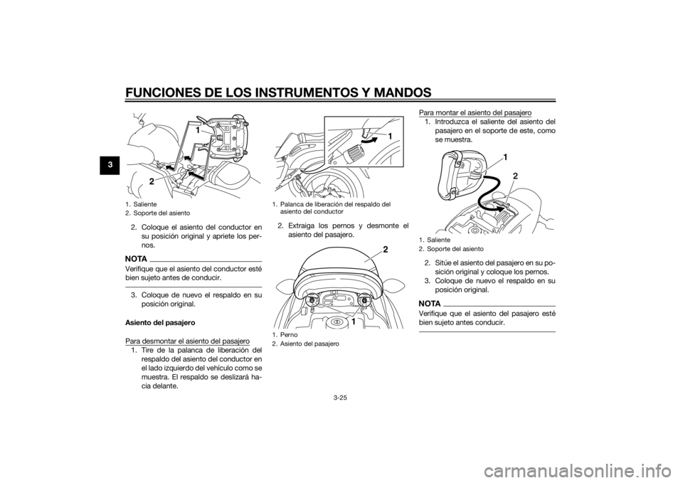 YAMAHA VMAX 2015  Manuale de Empleo (in Spanish) FUNCIONES DE LOS INSTRUMENTOS Y MANDOS
3-25
3
2. Coloque el asiento del conductor ensu posición original y apriete los per-
nos.NOTAVerifique que el asiento del conductor esté
bien sujeto antes de c