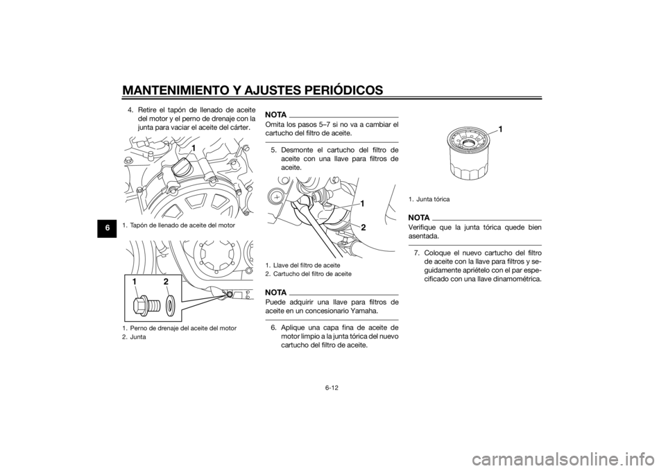 YAMAHA VMAX 2015  Manuale de Empleo (in Spanish) MANTENIMIENTO Y AJUSTES PERIÓDICOS
6-12
6
4. Retire el tapón de llenado de aceitedel motor y el perno de drenaje con la
junta para vaciar el aceite del cárter.
NOTAOmita los pasos 5–7 si no va a 