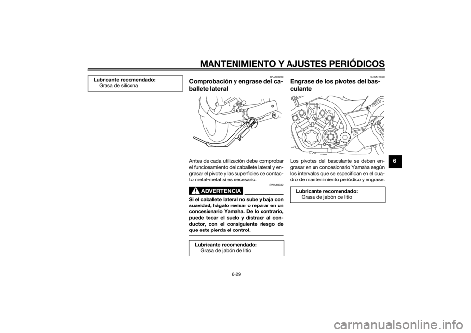 YAMAHA VMAX 2015 Manuale de Empleo (in Spanish) MANTENIMIENTO Y AJUSTES PERIÓDICOS
6-29
6
SAU23203
Comprobación y engrase del ca-
ballete lateralAntes de cada utilización debe comprobar
el funcionamiento del caballete lateral y en-
grasar el piv YAMAHA VMAX 2015 Manuale de Empleo (in Spanish) MANTENIMIENTO Y AJUSTES PERIÓDICOS
6-29
6
SAU23203
Comprobación y engrase del ca-
ballete lateralAntes de cada utilización debe comprobar
el funcionamiento del caballete lateral y en-
grasar el piv