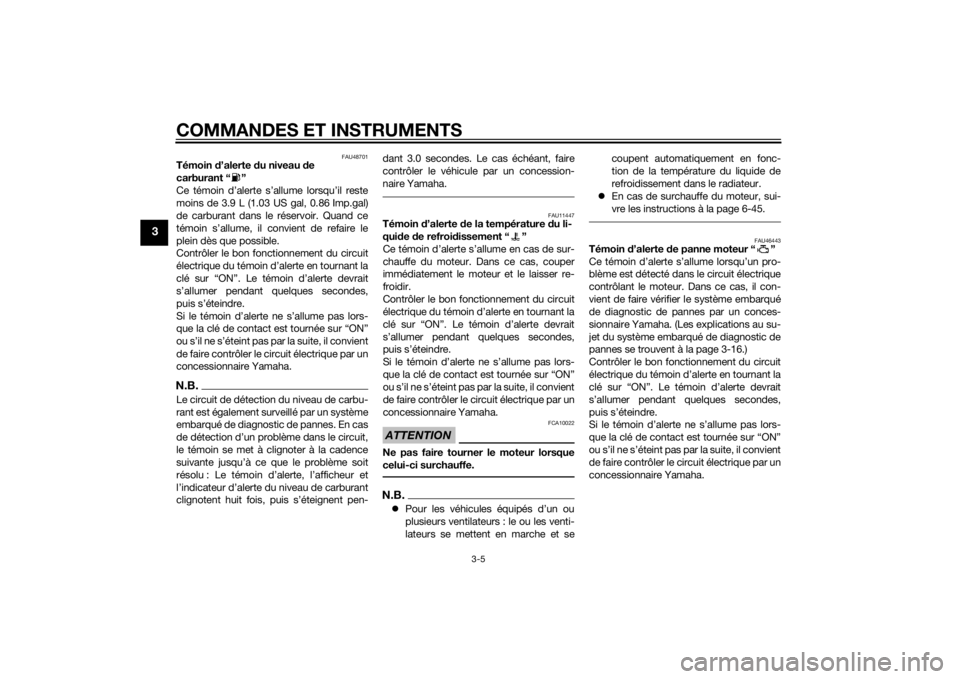 YAMAHA VMAX 2015 Notices Demploi (in French) COMMANDES ET INSTRUMENTS
3-5
3
FAU48701
Témoin d’alerte du niveau d e
carburant “ ”
Ce témoin d’alerte s’allume lorsqu’il reste
moins de 3.9 L (1.03 US gal, 0.86 Imp.gal)
de carburant YAMAHA VMAX 2015 Notices Demploi (in French) COMMANDES ET INSTRUMENTS
3-5
3
FAU48701
Témoin d’alerte du niveau d e
carburant “ ”
Ce témoin d’alerte s’allume lorsqu’il reste
moins de 3.9 L (1.03 US gal, 0.86 Imp.gal)
de carburant