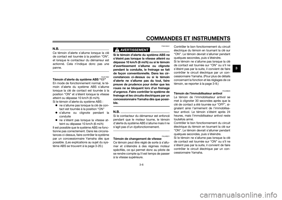 YAMAHA VMAX 2015  Notices Demploi (in French) COMMANDES ET INSTRUMENTS
3-6
3
N.B.Ce témoin d’alerte s’allume lorsque la clé
de contact est tournée à la position “ON”,
et lorsque le contacteur du démarreur est
actionné. Cela n’indi