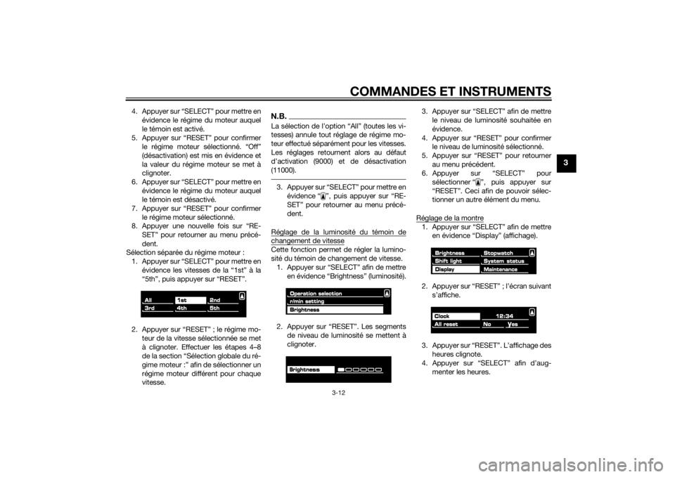 YAMAHA VMAX 2015  Notices Demploi (in French) COMMANDES ET INSTRUMENTS
3-12
3
4. Appuyer sur “SELECT” pour mettre enévidence le régime du moteur auquel
le témoin est activé.
5. Appuyer sur “RESET” pour confirmer le régime moteur sél