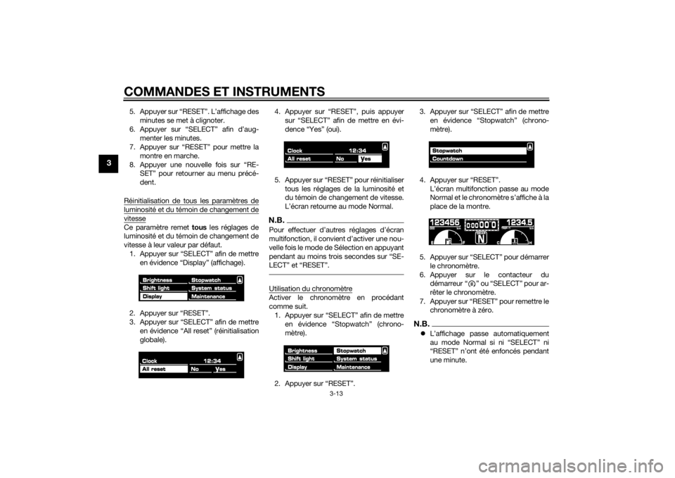 YAMAHA VMAX 2015  Notices Demploi (in French) COMMANDES ET INSTRUMENTS
3-13
3
5. Appuyer sur “RESET”. L’affichage desminutes se met à clignoter.
6. Appuyer sur “SELECT” afin d’aug- menter les minutes.
7. Appuyer sur “RESET” pour 