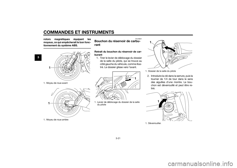 YAMAHA VMAX 2015 Notices Demploi (in French) COMMANDES ET INSTRUMENTS
3-21
3
rotors magnétiques équipant les
moyeux, ce qui empêcherait le bon fonc-
tionnement du système ABS.
FAU46851
Bouchon du réservoir de carbu-
rantRetrait du boucho YAMAHA VMAX 2015 Notices Demploi (in French) COMMANDES ET INSTRUMENTS
3-21
3
rotors magnétiques équipant les
moyeux, ce qui empêcherait le bon fonc-
tionnement du système ABS.
FAU46851
Bouchon du réservoir de carbu-
rantRetrait du boucho