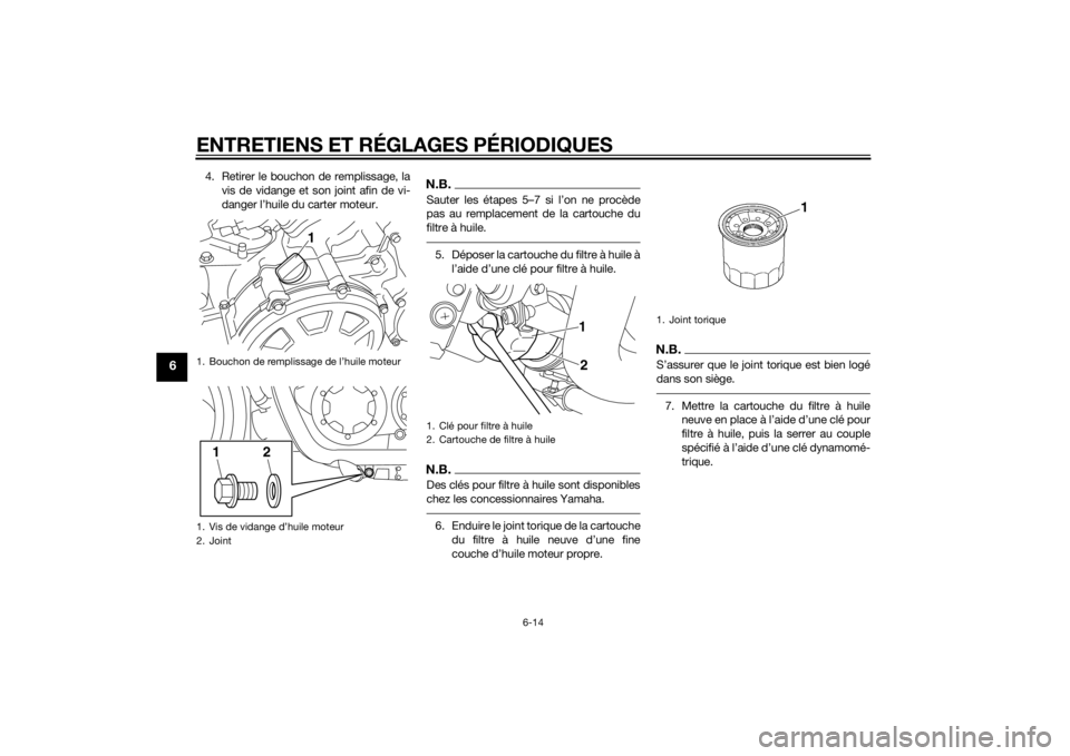 YAMAHA VMAX 2015 Notices Demploi (in French) ENTRETIENS ET RÉGLAGES PÉRIODIQUES
6-14
6
4. Retirer le bouchon de remplissage, lavis de vidange et son joint afin de vi-
danger l’huile du carter moteur.
N.B.Sauter les étapes 5–7 si l’on ne YAMAHA VMAX 2015 Notices Demploi (in French) ENTRETIENS ET RÉGLAGES PÉRIODIQUES
6-14
6
4. Retirer le bouchon de remplissage, lavis de vidange et son joint afin de vi-
danger l’huile du carter moteur.
N.B.Sauter les étapes 5–7 si l’on ne