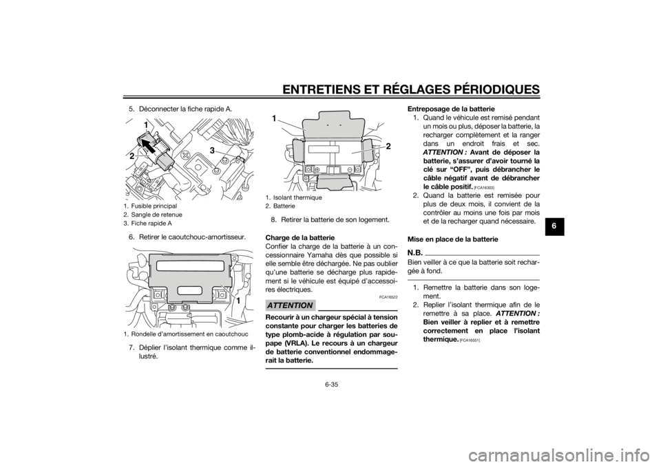 YAMAHA VMAX 2015 Notices Demploi (in French) ENTRETIENS ET RÉGLAGES PÉRIODIQUES
6-35
6
5. Déconnecter la fiche rapide A.
6. Retirer le caoutchouc-amortisseur.
7. Déplier l’isolant thermique comme il-lustré. 8. Retirer la batterie de son l YAMAHA VMAX 2015 Notices Demploi (in French) ENTRETIENS ET RÉGLAGES PÉRIODIQUES
6-35
6
5. Déconnecter la fiche rapide A.
6. Retirer le caoutchouc-amortisseur.
7. Déplier l’isolant thermique comme il-lustré. 8. Retirer la batterie de son l