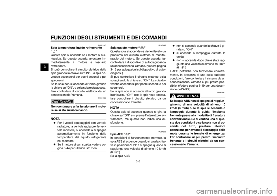 YAMAHA VMAX 2015  Manuale duso (in Italian) FUNZIONI DEGLI STRUMENTI E DEI COMANDI
3-5
3
HAU11447
Spia temperatura liqui do refri gerante
“”
Questa spia si accende se il motore si sur-
riscalda. Se questo accade, arrestare im-
mediatamente 
