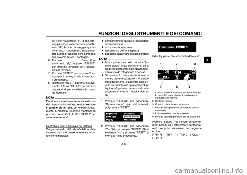 YAMAHA VMAX 2015  Manuale duso (in Italian) FUNZIONI DEGLI STRUMENTI E DEI COMANDI
3-14
3
se viene visualizzato “5”, la spia lam-
peggia cinque volte, se viene visualiz-
zato “4”, la spia lampeggia quattro
volte, ecc.). Il cronometro in