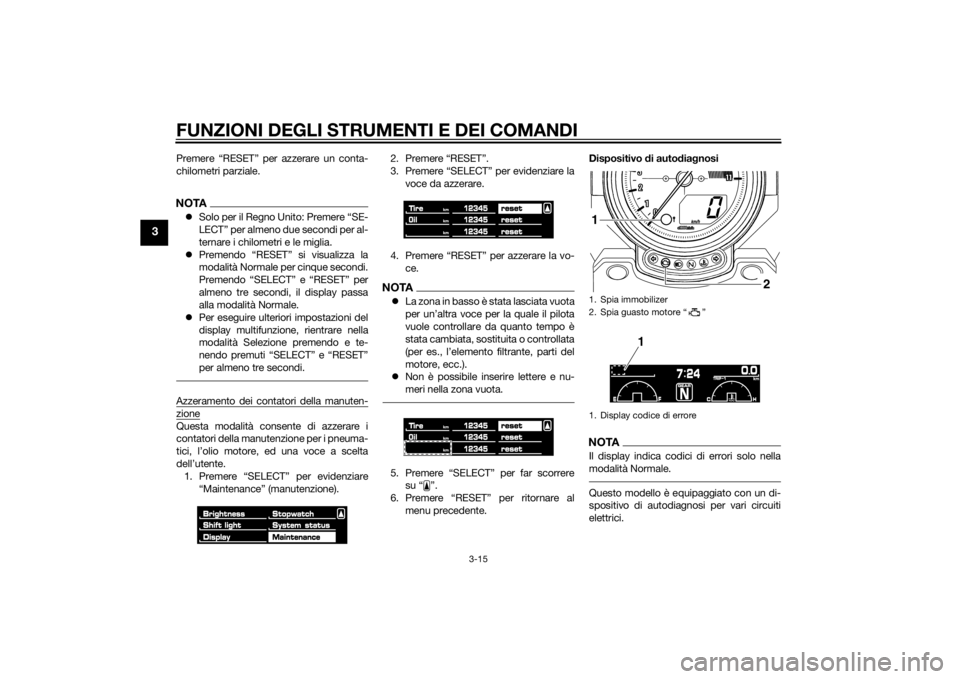 YAMAHA VMAX 2015  Manuale duso (in Italian) FUNZIONI DEGLI STRUMENTI E DEI COMANDI
3-15
3
Premere “RESET” per azzerare un conta-
chilometri parziale.NOTASolo per il Regno Unito: Premere “SE-
LECT” per almeno due secondi per al-
terna