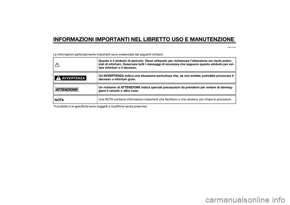 YAMAHA VMAX 2015 Manuale duso (in Italian) INFORMAZIONI IMPORTANTI NEL LIBRETTO USO E MANUTENZIONE
HAU10134
Le informazioni particolarmente importanti sono evidenziate dai seguenti richiami:
*Il prodotto e le specifiche sono soggetti a modific YAMAHA VMAX 2015 Manuale duso (in Italian) INFORMAZIONI IMPORTANTI NEL LIBRETTO USO E MANUTENZIONE
HAU10134
Le informazioni particolarmente importanti sono evidenziate dai seguenti richiami:
*Il prodotto e le specifiche sono soggetti a modific