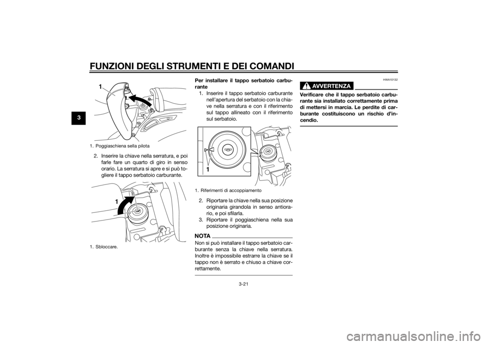 YAMAHA VMAX 2015  Manuale duso (in Italian) FUNZIONI DEGLI STRUMENTI E DEI COMANDI
3-21
3
2. Inserire la chiave nella serratura, e poifarle fare un quarto di giro in senso
orario. La serratura si apre e si può to-
gliere il tappo serbatoio car