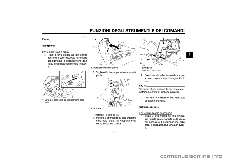 YAMAHA VMAX 2015  Manuale duso (in Italian) FUNZIONI DEGLI STRUMENTI E DEI COMANDI
3-24
3
HAU46843
SelleSella pilota
Per togliere la sella pilota1. Tirare la leva situata sul lato sinistrodel veicolo come illustrato nella figura
per sganciare i