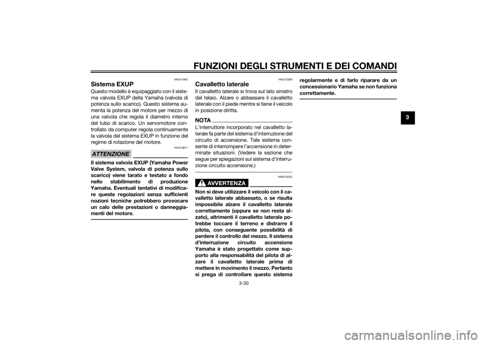 YAMAHA VMAX 2015  Manuale duso (in Italian) FUNZIONI DEGLI STRUMENTI E DEI COMANDI
3-30
3
HAU41942
Sistema EXUPQuesto modello è equipaggiato con il siste-
ma valvola EXUP della Yamaha (valvola di
potenza sullo scarico). Questo sistema au-
ment