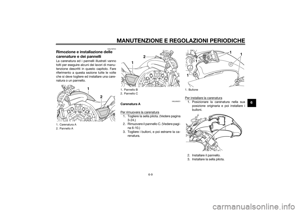 YAMAHA VMAX 2015 Manuale duso (in Italian) MANUTENZIONE E REGOLAZIONI PERIODICHE
6-9
6
HAU18724
Rimozione e installazione delle
carenature e dei pannelliLa carenatura ed i pannelli illustrati vanno
tolti per eseguire alcuni dei lavori di man YAMAHA VMAX 2015 Manuale duso (in Italian) MANUTENZIONE E REGOLAZIONI PERIODICHE
6-9
6
HAU18724
Rimozione e installazione delle
carenature e dei pannelliLa carenatura ed i pannelli illustrati vanno
tolti per eseguire alcuni dei lavori di man