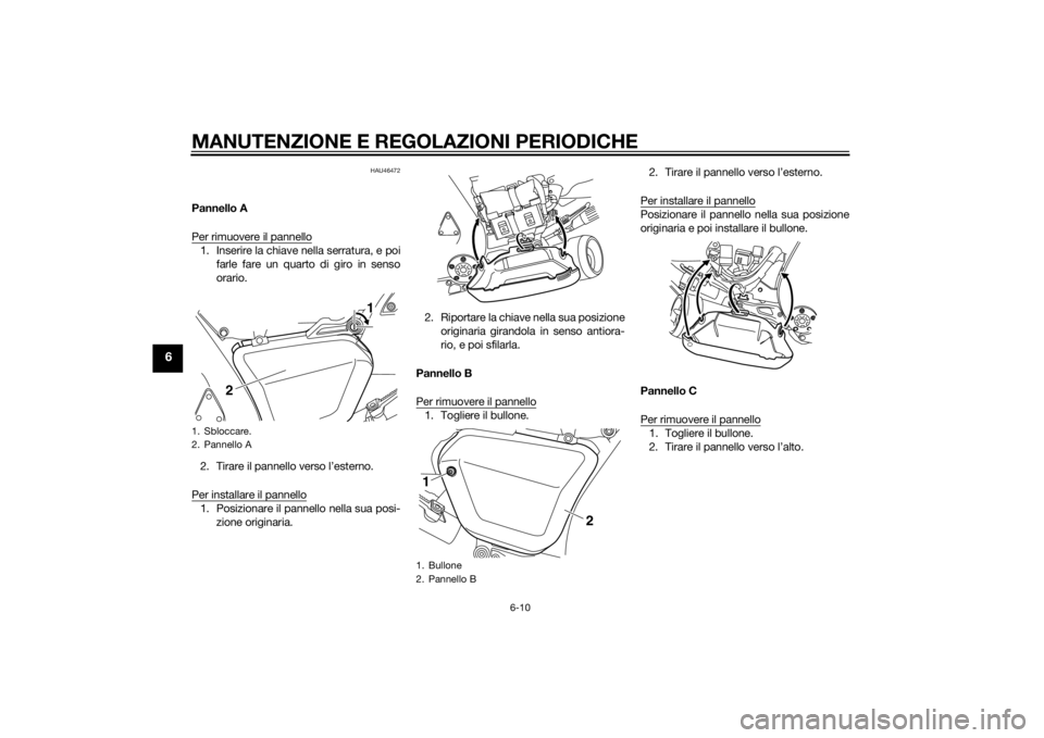 YAMAHA VMAX 2015 Manuale duso (in Italian) MANUTENZIONE E REGOLAZIONI PERIODICHE
6-10
6
HAU46472
Pannello A
Per rimuovere il pannello1. Inserire la chiave nella serratura, e poifarle fare un quarto di giro in senso
orario.
2. Tirare il pannell YAMAHA VMAX 2015 Manuale duso (in Italian) MANUTENZIONE E REGOLAZIONI PERIODICHE
6-10
6
HAU46472
Pannello A
Per rimuovere il pannello1. Inserire la chiave nella serratura, e poifarle fare un quarto di giro in senso
orario.
2. Tirare il pannell