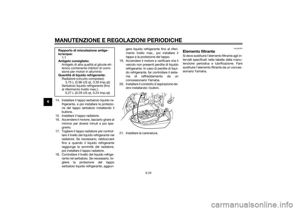 YAMAHA VMAX 2015 Manuale duso (in Italian) MANUTENZIONE E REGOLAZIONI PERIODICHE
6-20
6
14. Installare il tappo serbatoio liquido re-frigerante, e poi installare la protezio-
ne del tappo serbatoio installando il
bullone.
15. Installare il tap YAMAHA VMAX 2015 Manuale duso (in Italian) MANUTENZIONE E REGOLAZIONI PERIODICHE
6-20
6
14. Installare il tappo serbatoio liquido re-frigerante, e poi installare la protezio-
ne del tappo serbatoio installando il
bullone.
15. Installare il tap