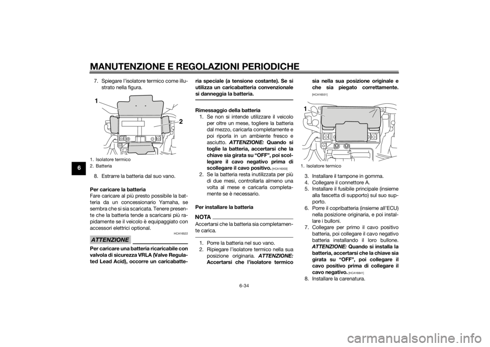 YAMAHA VMAX 2015 Manuale duso (in Italian) MANUTENZIONE E REGOLAZIONI PERIODICHE
6-34
6
7. Spiegare l’isolatore termico come illu-strato nella figura.
8. Estrarre la batteria dal suo vano.
Per caricare la batteria
Fare caricare al più prest YAMAHA VMAX 2015 Manuale duso (in Italian) MANUTENZIONE E REGOLAZIONI PERIODICHE
6-34
6
7. Spiegare l’isolatore termico come illu-strato nella figura.
8. Estrarre la batteria dal suo vano.
Per caricare la batteria
Fare caricare al più prest