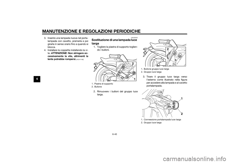 YAMAHA VMAX 2015 Manuale duso (in Italian) MANUTENZIONE E REGOLAZIONI PERIODICHE
6-40
6
3. Inserire una lampada nuova nel porta-lampada con cavetto, premerla e poi
girarla in senso orario fino a quando si
blocca.
4. Installare la coppetta inst YAMAHA VMAX 2015 Manuale duso (in Italian) MANUTENZIONE E REGOLAZIONI PERIODICHE
6-40
6
3. Inserire una lampada nuova nel porta-lampada con cavetto, premerla e poi
girarla in senso orario fino a quando si
blocca.
4. Installare la coppetta inst