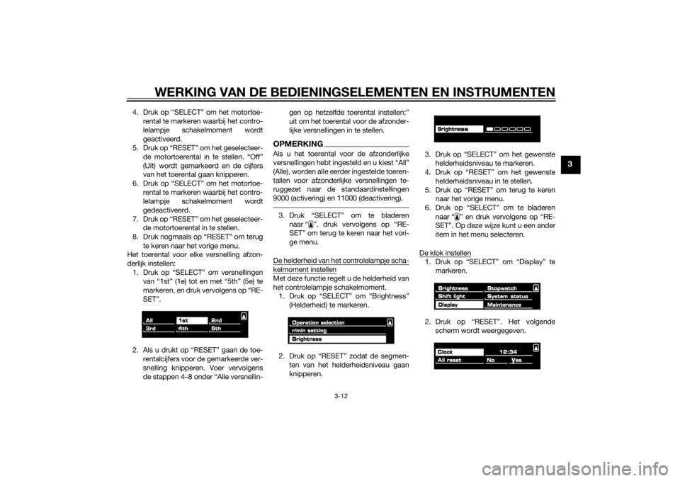 YAMAHA VMAX 2015  Instructieboekje (in Dutch) WERKING VAN DE BEDIENINGSELEMENTEN EN INSTRUMENTEN
3-12
3
4. Druk op “SELECT” om het motortoe-
rental te markeren waarbij het contro-
lelampje schakelmoment wordt
geactiveerd.
5. Druk op “RESET�