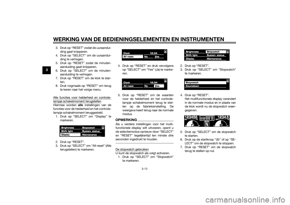 YAMAHA VMAX 2015  Instructieboekje (in Dutch) WERKING VAN DE BEDIENINGSELEMENTEN EN INSTRUMENTEN
3-13
3
3. Druk op “RESET” zodat de uuraandui-ding gaat knipperen.
4. Druk op “SELECT” om de uuraandui- ding te verhogen.
5. Druk op “RESET�