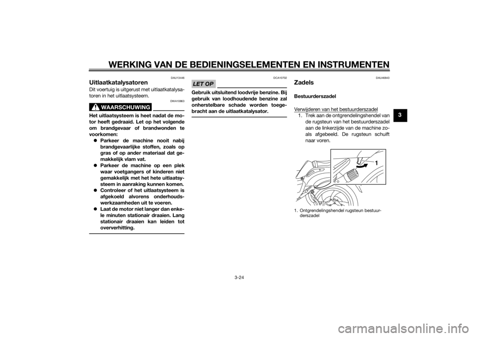 YAMAHA VMAX 2015 Instructieboekje (in Dutch) WERKING VAN DE BEDIENINGSELEMENTEN EN INSTRUMENTEN
3-24
3
DAU13446
UitlaatkatalysatorenDit voertuig is uitgerust met uitlaatkatalysa-
toren in het uitlaatsysteem.
WAARSCHUWING
DWA10863
Het uitlaatsyst YAMAHA VMAX 2015 Instructieboekje (in Dutch) WERKING VAN DE BEDIENINGSELEMENTEN EN INSTRUMENTEN
3-24
3
DAU13446
UitlaatkatalysatorenDit voertuig is uitgerust met uitlaatkatalysa-
toren in het uitlaatsysteem.
WAARSCHUWING
DWA10863
Het uitlaatsyst