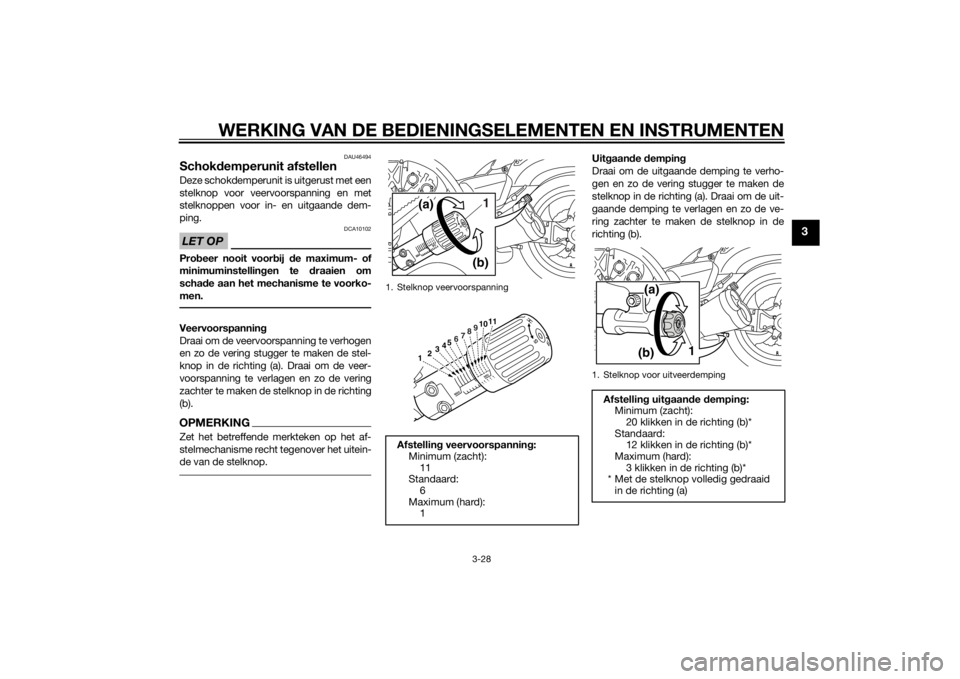 YAMAHA VMAX 2015 Instructieboekje (in Dutch) WERKING VAN DE BEDIENINGSELEMENTEN EN INSTRUMENTEN
3-28
3
DAU46494
Schokdemperunit afstellenDeze schokdemperunit is uitgerust met een
stelknop voor veervoorspanning en met
stelknoppen voor in- en uitg YAMAHA VMAX 2015 Instructieboekje (in Dutch) WERKING VAN DE BEDIENINGSELEMENTEN EN INSTRUMENTEN
3-28
3
DAU46494
Schokdemperunit afstellenDeze schokdemperunit is uitgerust met een
stelknop voor veervoorspanning en met
stelknoppen voor in- en uitg