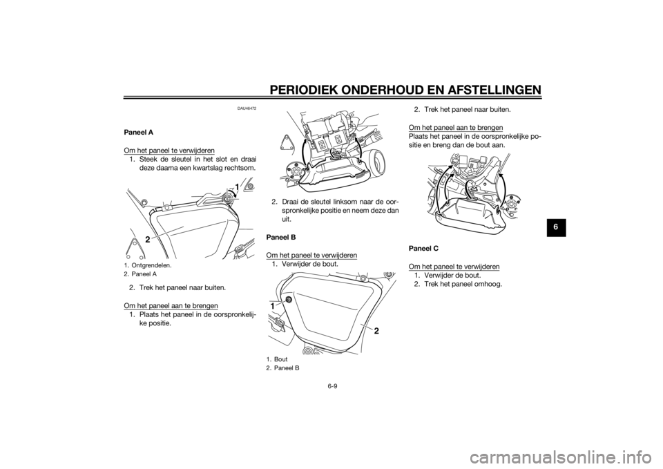 YAMAHA VMAX 2015 Instructieboekje (in Dutch) PERIODIEK ONDERHOUD EN AFSTELLINGEN
6-9
6
DAU46472
Paneel A
Om het paneel te verwijderen1. Steek de sleutel in het slot en draaideze daarna een kwartslag rechtsom.
2. Trek het paneel naar buiten.
Om h YAMAHA VMAX 2015 Instructieboekje (in Dutch) PERIODIEK ONDERHOUD EN AFSTELLINGEN
6-9
6
DAU46472
Paneel A
Om het paneel te verwijderen1. Steek de sleutel in het slot en draaideze daarna een kwartslag rechtsom.
2. Trek het paneel naar buiten.
Om h