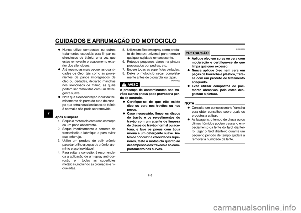 YAMAHA VMAX 2015 Manual de utilização (in Portuguese) CUIDADOS E ARRUMAÇÃO DO MOTOCICLO
7-3
7
Nunca utilize compostos ou outros
tratamentos especiais para limpar os
silenciosos de titânio, uma vez que
estes removerão o acabamento exte-
rior dos si YAMAHA VMAX 2015 Manual de utilização (in Portuguese) CUIDADOS E ARRUMAÇÃO DO MOTOCICLO
7-3
7
Nunca utilize compostos ou outros
tratamentos especiais para limpar os
silenciosos de titânio, uma vez que
estes removerão o acabamento exte-
rior dos si
