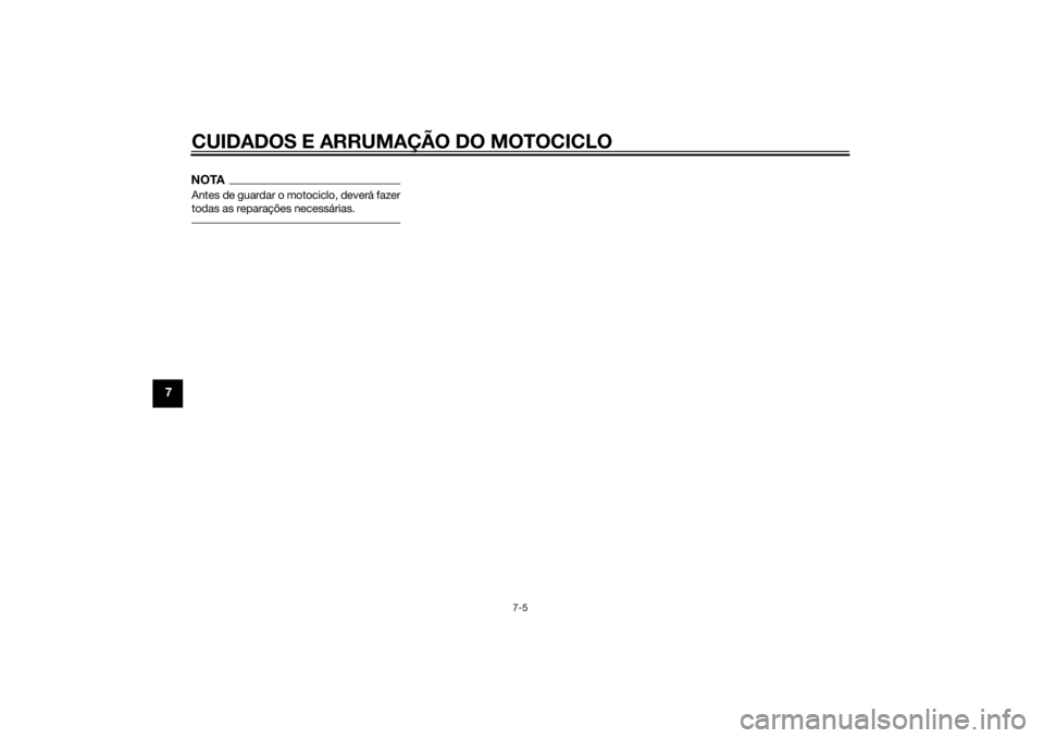 YAMAHA VMAX 2015 Manual de utilização (in Portuguese) CUIDADOS E ARRUMAÇÃO DO MOTOCICLO
7-5
7
NOTAAntes de guardar o motociclo, deverá fazer
todas as reparações necessárias.U2CEP0P0.book Page 5 Friday, August 22, 2014 11:02 AM YAMAHA VMAX 2015 Manual de utilização (in Portuguese) CUIDADOS E ARRUMAÇÃO DO MOTOCICLO
7-5
7
NOTAAntes de guardar o motociclo, deverá fazer
todas as reparações necessárias.U2CEP0P0.book Page 5 Friday, August 22, 2014 11:02 AM