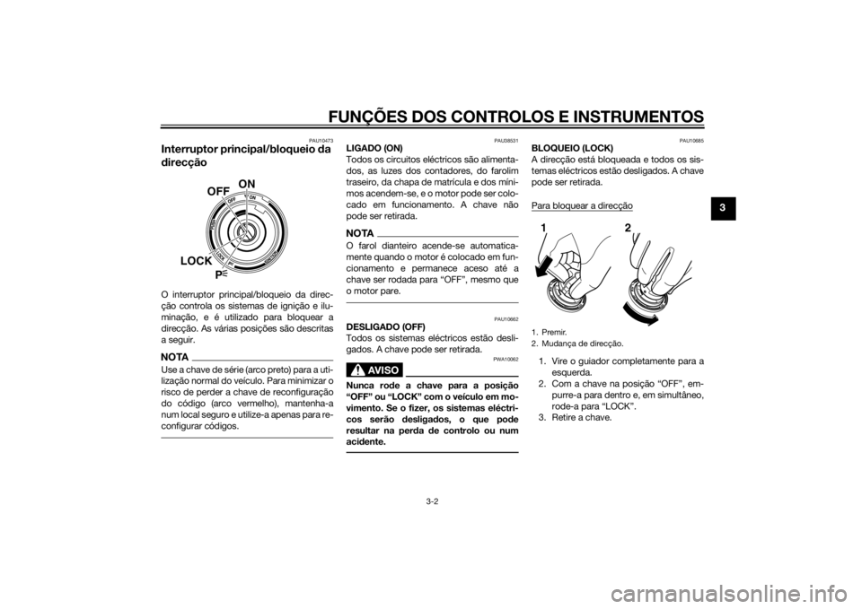 YAMAHA VMAX 2015  Manual de utilização (in Portuguese) FUNÇÕES DOS CONTROLOS E INSTRUMENTOS
3-2
3
PAU10473
Interruptor principal/bloqueio da 
d irecçãoO interruptor principal/bloqueio da direc-
ção controla os sistemas de ignição e ilu-
minação,