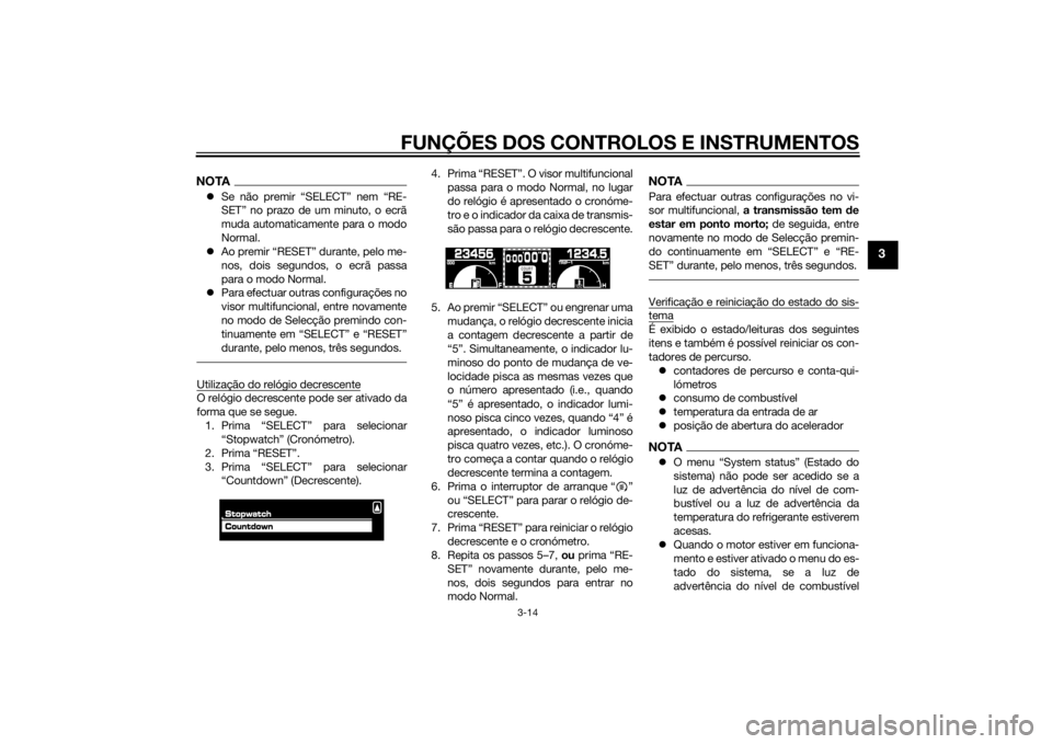YAMAHA VMAX 2015  Manual de utilização (in Portuguese) FUNÇÕES DOS CONTROLOS E INSTRUMENTOS
3-14
3
NOTASe não premir “SELECT” nem “RE-
SET” no prazo de um minuto, o ecrã
muda automaticamente para o modo
Normal.
 Ao premir “RESET” dur