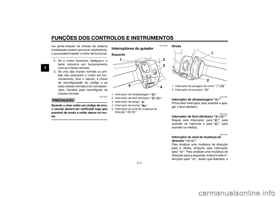 YAMAHA VMAX 2015 Manual de utilização (in Portuguese) FUNÇÕES DOS CONTROLOS E INSTRUMENTOS
3-17
3
mo porta-chaves! As chaves do sistema
imobilizador podem provocar interferência,
o que poderá impedir o motor de funcionar.2. Se o motor funcionar, desl YAMAHA VMAX 2015 Manual de utilização (in Portuguese) FUNÇÕES DOS CONTROLOS E INSTRUMENTOS
3-17
3
mo porta-chaves! As chaves do sistema
imobilizador podem provocar interferência,
o que poderá impedir o motor de funcionar.2. Se o motor funcionar, desl