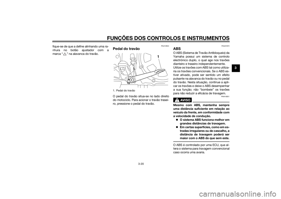 YAMAHA VMAX 2015 Manual de utilização (in Portuguese) FUNÇÕES DOS CONTROLOS E INSTRUMENTOS
3-20
3
fique-se de que a define alinhando uma ra-
nhura no botão ajustador com a
marca “ ” na alavanca do travão.
PAU12944
Pedal d o travãoO pedal do trav YAMAHA VMAX 2015 Manual de utilização (in Portuguese) FUNÇÕES DOS CONTROLOS E INSTRUMENTOS
3-20
3
fique-se de que a define alinhando uma ra-
nhura no botão ajustador com a
marca “ ” na alavanca do travão.
PAU12944
Pedal d o travãoO pedal do trav